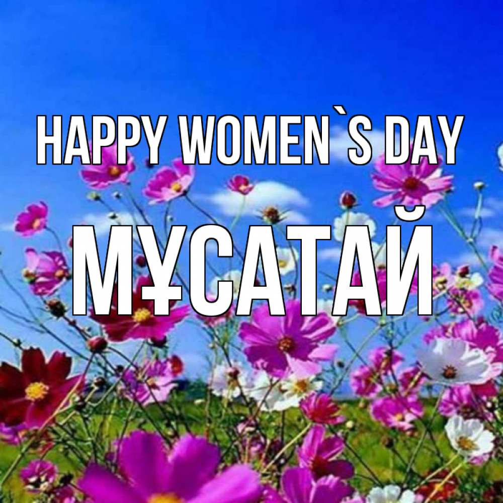 Greetings card с именем, Мұсатай happy women`s day цветы Greetings with text for free download 
